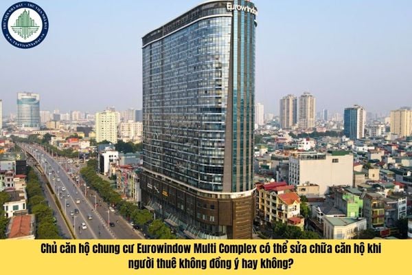 Chủ căn hộ chung cư Eurowindow Multi Complex có thể sửa chữa căn hộ khi người thuê không đồng ý hay không?