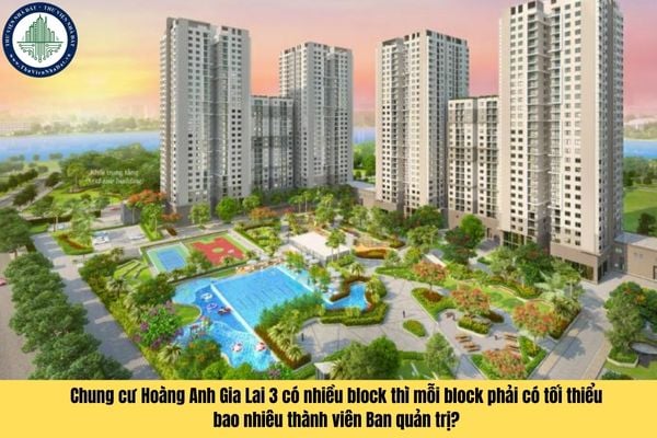 Chung cư Hoàng Anh Gia Lai 3 có nhiều block thì mỗi block phải có tối thiểu bao nhiêu thành viên Ban quản trị?