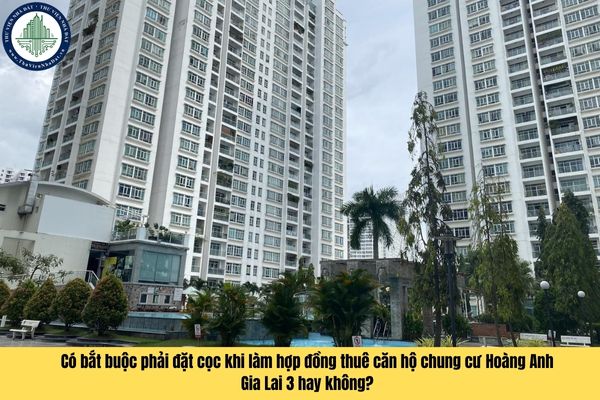 Có bắt buộc phải đặt cọc khi làm hợp đồng thuê căn hộ chung cư Hoàng Anh Gia Lai 3 hay không?