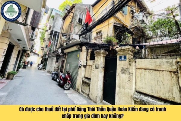 Có được cho thuê đất tại phố Đặng Thái Thân Quận Hoàn Kiếm đang có tranh chấp trong gia đình hay không?