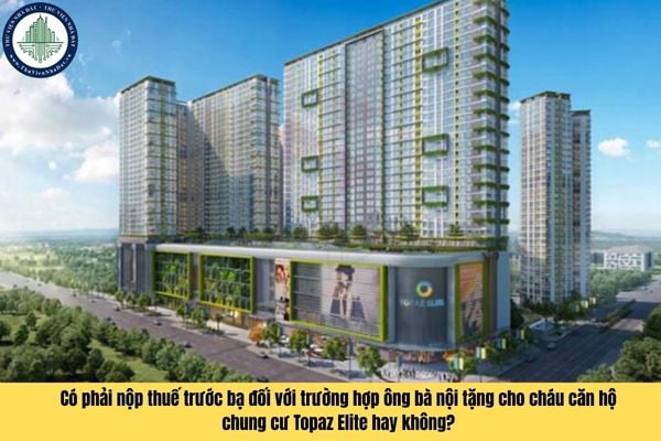 Có phải nộp thuế trước bạ đối với trường hợp ông bà nội tặng cho cháu căn hộ chung cư Topaz Elite hay không?