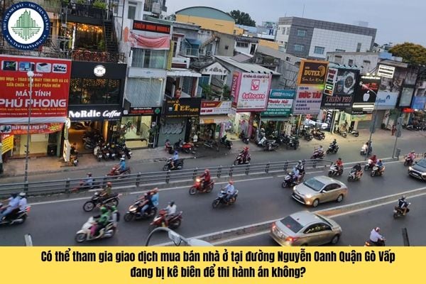Có thể tham gia giao dịch mua bán nhà ở tại đường Nguyễn Oanh Quận Gò Vấp đang bị kê biên để thi hành án không?