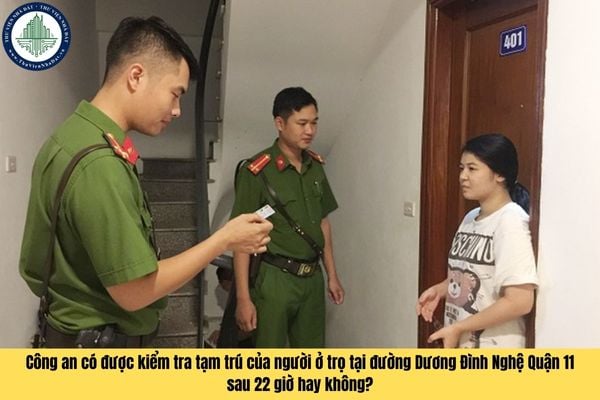 Công an có được kiểm tra tạm trú của người ở trọ tại đường Dương Đình Nghệ Quận 11 sau 22 giờ hay không?