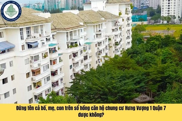 Đứng tên cả bố, mẹ, con trên sổ hồng căn hộ chung cư Hưng Vượng 1 Quận 7 được không?