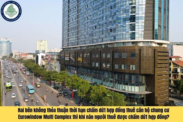 Hai bên không thỏa thuận thời hạn chấm dứt hợp đồng thuê căn hộ chung cư Eurowindow Multi Complex thì khi nào người thuê được chấm dứt hợp đồng?