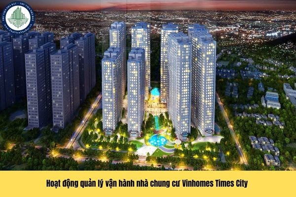 Hoạt động quản lý vận hành nhà chung cư Vinhomes Times City bao gồm những công việc gì?