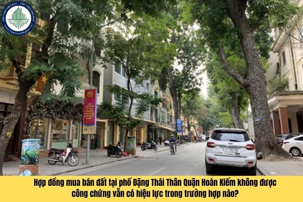 Hợp đồng mua bán đất tại phố Đặng Thái Thân Quận Hoàn Kiếm không được công chứng vẫn có hiệu lực trong trường hợp nào?