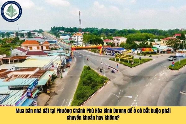 Mua bán nhà đất tại Phường Chánh Phú Hòa Bình Dương để ở có bắt buộc phải chuyển khoản hay không?