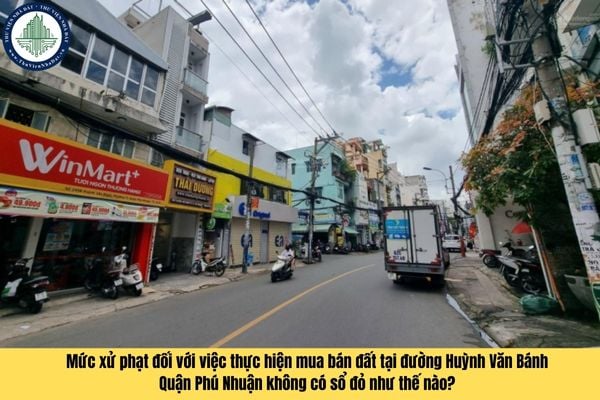 Mức xử phạt đối với việc thực hiện mua bán đất tại đường Huỳnh Văn Bánh Quận Phú Nhuận không có sổ đỏ như thế nào?