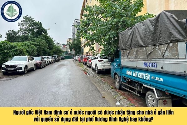 Người gốc Việt Nam định cư ở nước ngoài có được nhận tặng cho nhà ở gắn liền với quyền sử dụng đất tại phố Dương Đình Nghệ hay không?