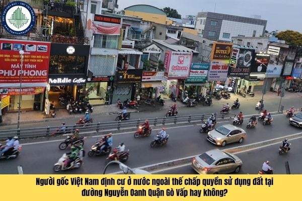 Người gốc Việt Nam định cư ở nước ngoài thế chấp quyền sử dụng đất tại đường Nguyễn Oanh Quận Gò Vấp hay không?