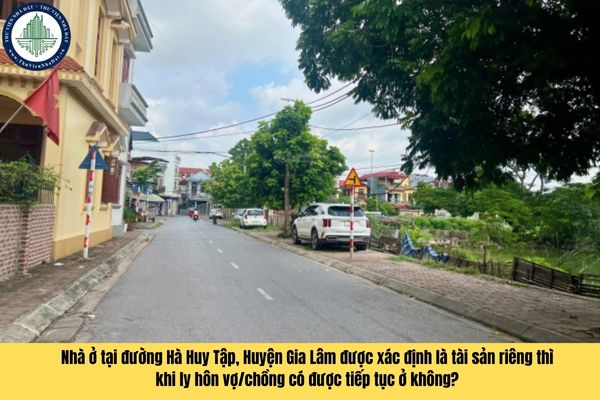 Nhà ở tại đường Hà Huy Tập, Huyện Gia Lâm được xác định là tài sản riêng thì khi ly hôn vợ/chồng có được tiếp tục ở không?