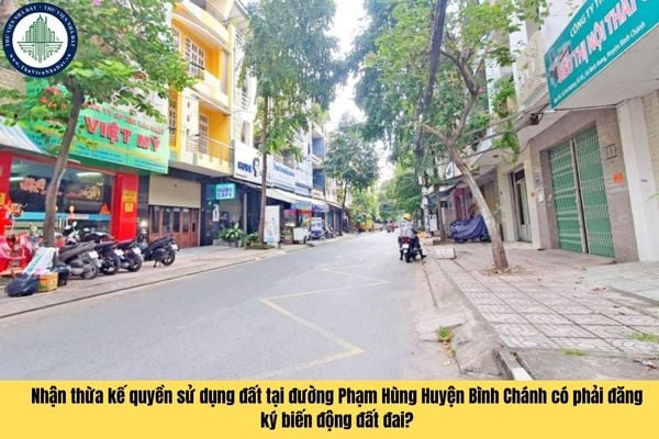 Nhận thừa kế quyền sử dụng đất tại đường Phạm Hùng Huyện Bình Chánh không đăng ký biến động đất đai bị phạt như thế nào?