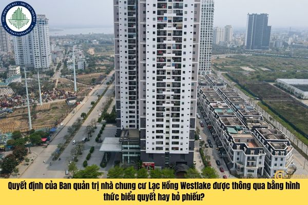 Quyết định của Ban quản trị nhà chung cư Lạc Hồng Westlake được thông qua bằng hình thức biểu quyết hay bỏ phiếu?