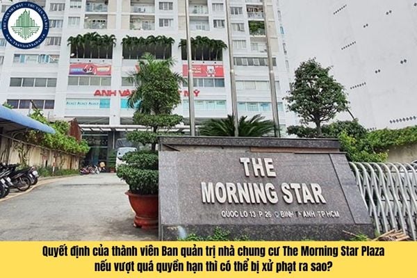 Quyết định của thành viên Ban quản trị nhà chung cư The Morning Star Plaza nếu vượt quá quyền hạn thì có thể bị xử phạt ra sao?