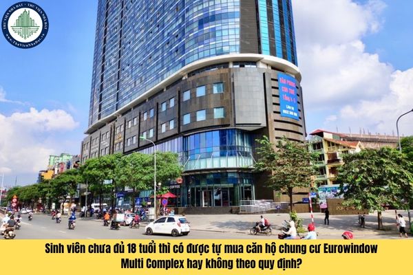 Sinh viên chưa đủ 18 tuổi thì có được tự mua căn hộ chung cư Eurowindow Multi Complex hay không theo quy định?