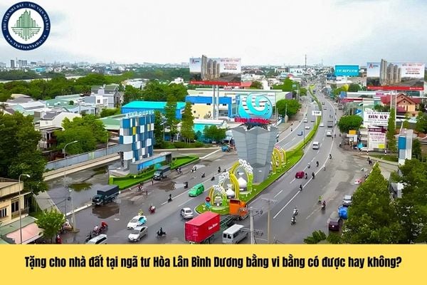 Tặng cho nhà đất tại ngã tư Hòa Lân Bình Dương bằng vi bằng có được hay không?