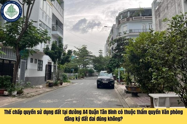 Thế chấp quyền sử dụng đất tại đường A4 Quận Tân Bình có thuộc thẩm quyền đăng ký của Văn phòng đăng ký đất đai không?