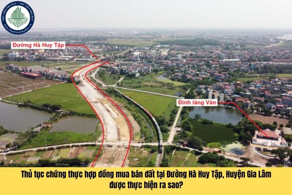 Thủ tục chứng thực hợp đồng mua bán đất tại Đường Hà Huy Tập, Huyện Gia Lâm được thực hiện ra sao?