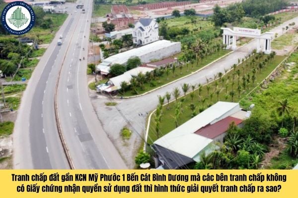 Tranh chấp đất gần KCN Mỹ Phước 1 Bến Cát Bình Dương mà các bên tranh chấp không có Giấy chứng nhận quyền sử dụng đất thì hình thức giải quyết tranh chấp ra sao?