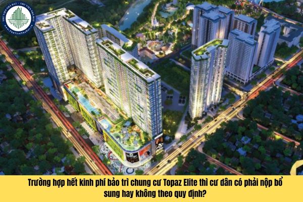 Trường hợp hết kinh phí bảo trì chung cư Topaz Elite thì cư dân có phải nộp bổ sung hay không theo quy định?