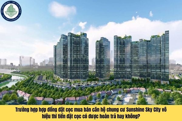 Trường hợp hợp đồng đặt cọc mua bán căn hộ chung cư Sunshine Sky City vô hiệu thì tiền đặt cọc có được hoàn trả hay không?