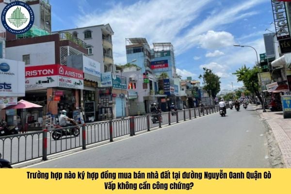 Trường hợp nào ký hợp đồng mua bán nhà đất tại đường Nguyễn Oanh Quận Gò Vấp không cần công chứng?