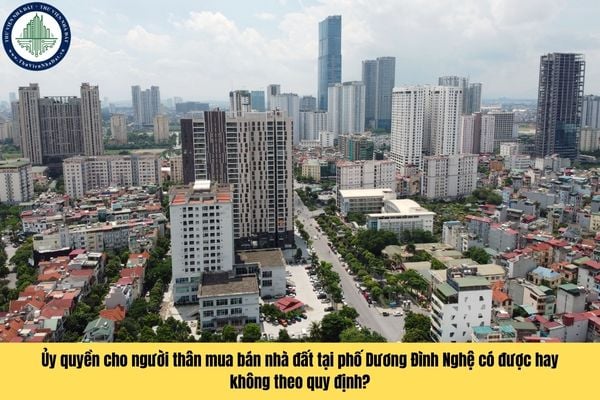 Ủy quyền cho người thân mua bán nhà đất tại phố Dương Đình Nghệ có được hay không theo quy định?