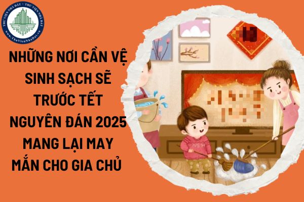 Những nơi cần vệ sinh sạch sẽ trước Tết Nguyên đán 2025 trong nhà mang lại may mắn cho gia chủ