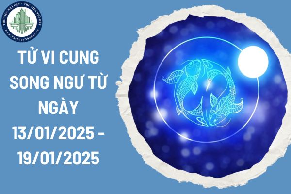 Tử vi cung Song Ngư từ ngày 13/01/2025 - 19/01/2025? Những lưu ý cho cung Song Ngư trong tuần mới