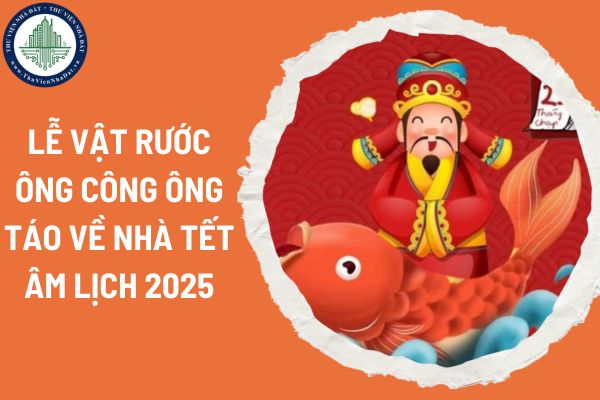 Lễ vật rước ông Công ông Táo về nhà Tết Âm lịch 2025? Ngày giờ đẹp rước ông Công ông Táo về nhà ăn Tết?