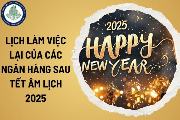 Lịch làm việc lại của các Ngân hàng sau Tết Âm lịch 2025