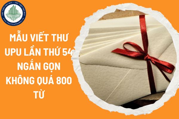 Mẫu viết thư UPU lần thứ 54 ngắn gọn không quá 800 từ