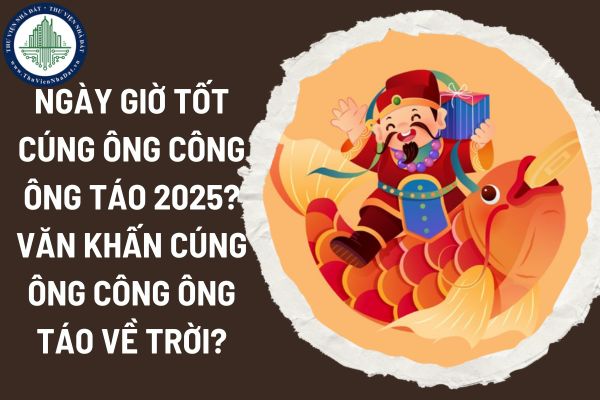 Ngày giờ tốt cúng ông Công ông Táo 2025? Văn khấn cúng ông Công ông Táo về trời?