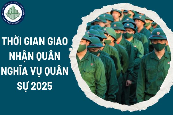 Thời gian giao nhận quân nghĩa vụ quân sự 2025