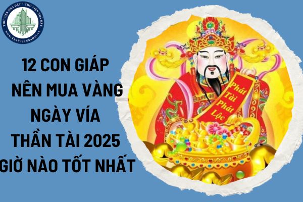 12 con giáp nên mua vàng ngày vía Thần Tài 2025 giờ nào tốt nhất?