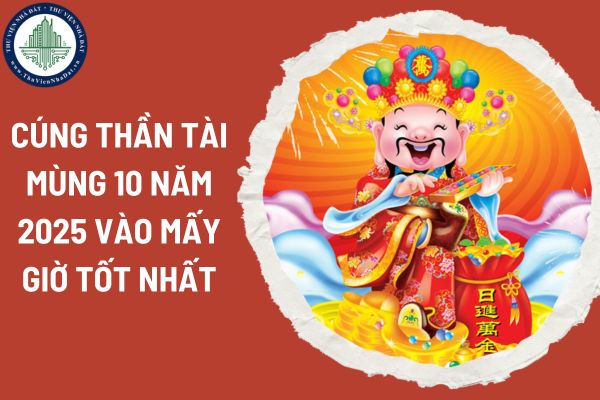 Cúng Thần Tài mùng 10 năm 2025 vào mấy giờ tốt nhất? Lễ vật cúng mùng 10 vía thần tài 2025 gồm những gì?