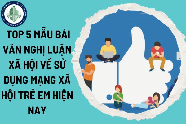 Top 5 mẫu bài văn nghị luận xã hội về sử dụng mạng xã hội của trẻ em hiện nay? Quan điểm xây dựng Chương trình giáo dục phổ thông môn Ngữ văn ra sao?