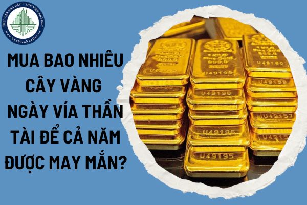 Mua bao nhiêu cây vàng ngày vía Thần tài để cả năm được may mắn?