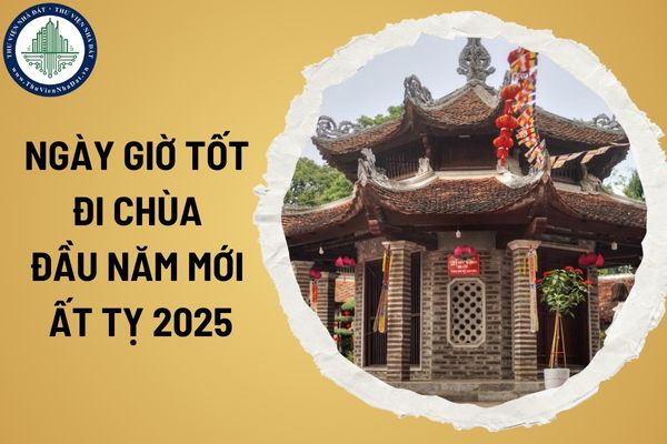 Ngày giờ tốt đi chùa đầu năm mới Ất Tỵ 2025? Những lưu ý khi đi chùa đầu năm mới?