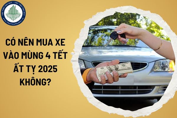 Có nên mua xe vào mùng 4 Tết Ất Tỵ 2025 không?