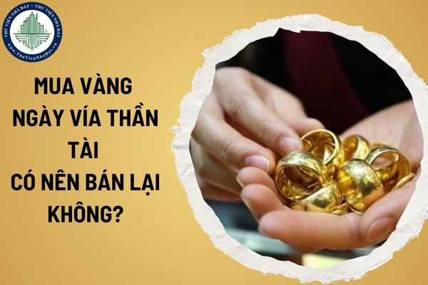 Mua vàng ngày vía Thần Tài có nên bán lại không? Lưu ý khi mua vàng ngày vía Thần Tài 