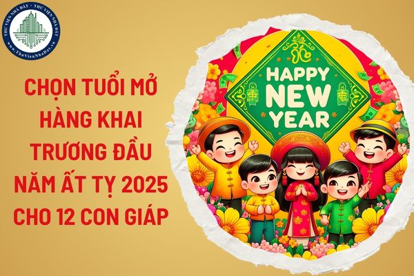 Chọn tuổi mở hàng khai trương đầu năm Ất Tỵ 2025 cho 12 con giáp? Lịch nghỉ Tết Nguyên đán 2025 của cán bộ công chức viên chức mấy ngày?