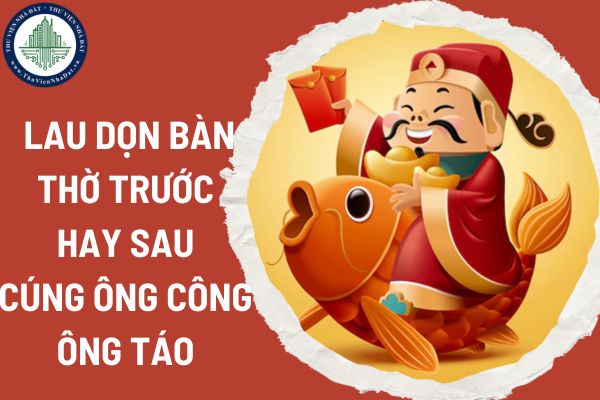 Lau dọn bàn thờ trước hay sau cúng ông Công ông Táo? Bài khấn xin lau dọn bàn thờ dịp Tết 2025