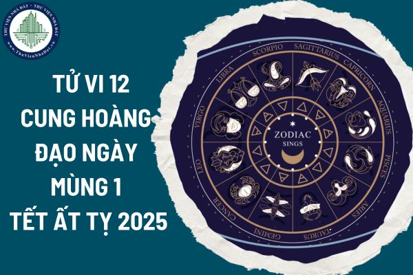 Tử vi 12 cung hoàng đạo ngày mùng 1 Tết Ất Tỵ 2025