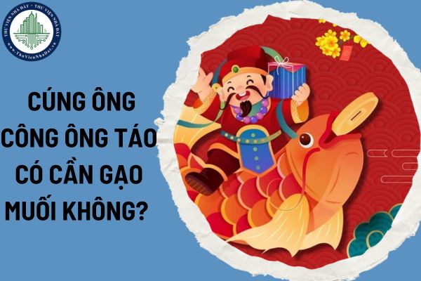 Cúng ông Công ông Táo có cần gạo muối không? Lễ cúng ông công ông táo 2025 gồm những gì?