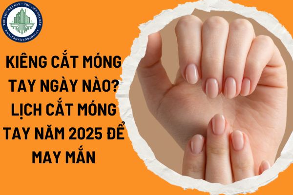 Kiêng cắt móng tay ngày nào? Lịch cắt móng tay năm 2025 để may mắn