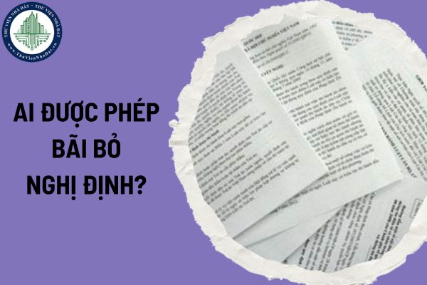 Ai được phép bãi bỏ nghị định? 