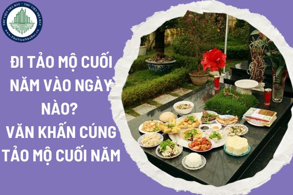 Đi tảo mộ cuối năm vào ngày nào? Văn khấn cúng tảo mộ cuối năm