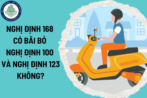 Nghị định 168 có bãi bỏ nghị định 100 và nghị định 123 không?